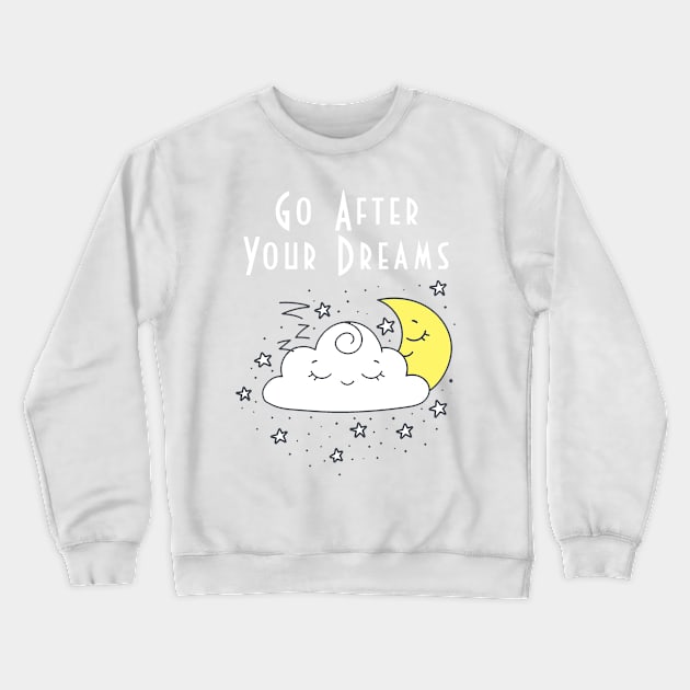 Go After Your Dreams Crewneck Sweatshirt by Gear 4 U